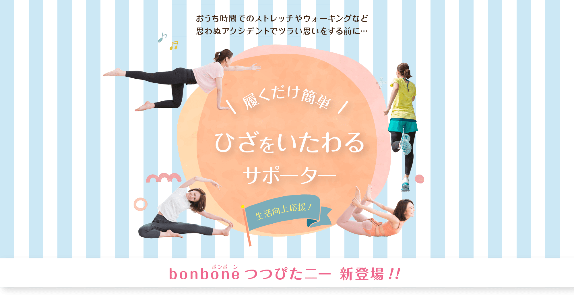 うち時間でのストレッチやウォーキングなど思わぬアクシデントでツラい思いをする前に…　履くだけ簡単　ひざをいたわるサポーター生活向上応援！