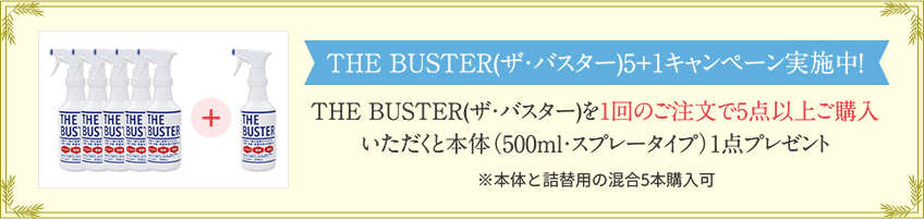 THE BUSTER(ザ・バスター)5+1キャンペーン実施中！　THE BUSTER(ザ・バスター)を1回のご注文で5点以上ご購入いただくと本体（500ml・スプレータイプ）1点プレゼント