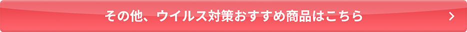 その他、ウイルス対策おすすめ商品はこちら