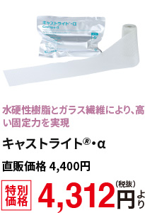 水硬性樹脂ちガラス繊維により、高い固定力を実現　キャストライト🄬＊α　特別価格4,312円より(税抜)