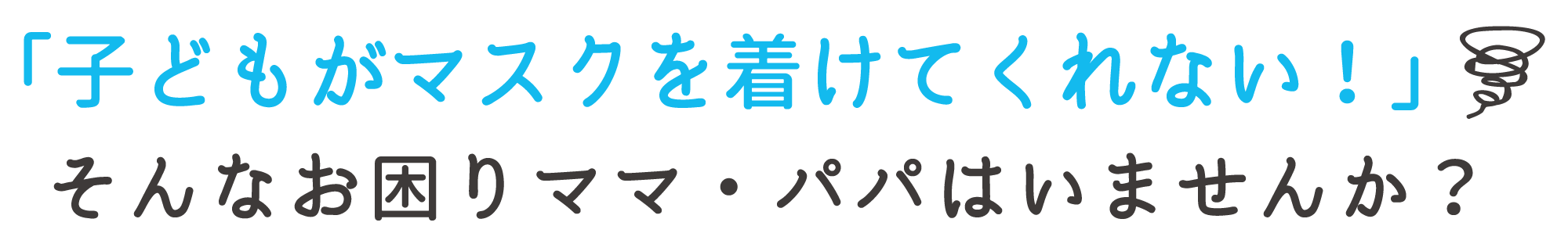 「子どもがマスクを着けてくれない！」そんなお困りママ・パパはいませんか？